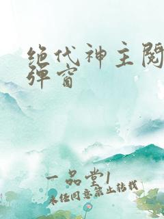 绝代神主阅读无弹窗