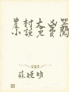 农村大凶器在线小说免费阅读