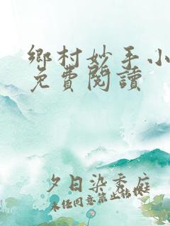 乡村妙手小仙医免费阅读