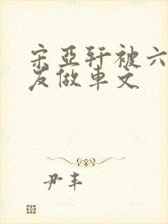 宋亚轩被六个队友做车文