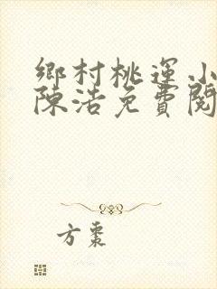 乡村桃运小神医陈浩免费阅读