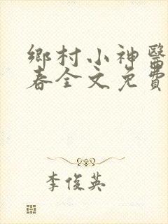 乡村小神医王大春全文免费阅读