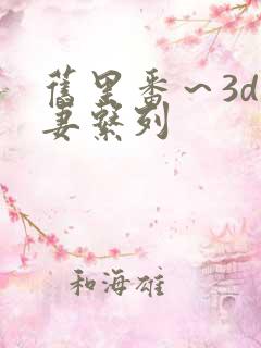 旧里番～3d人妻系列