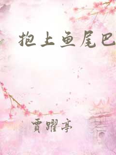 抱上鱼尾巴后