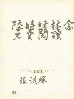 陆时绪林念全文免费阅读