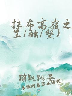 抹布高岭之花(生/触/双)