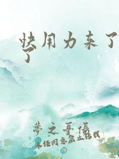 快用力来了要来了