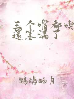 三个嘴都吃满了还塞满了