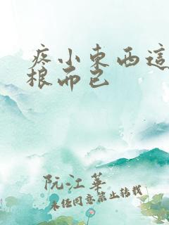 疼小东西这才一根而已