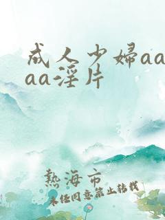 成人少妇aaaaa淫片