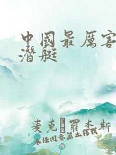 中国最厉害的核潜艇