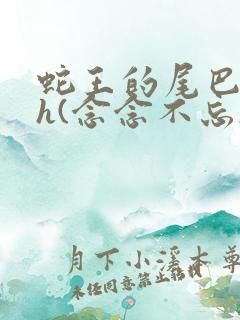 蛇王的尾巴高ah(念念不忘)小说