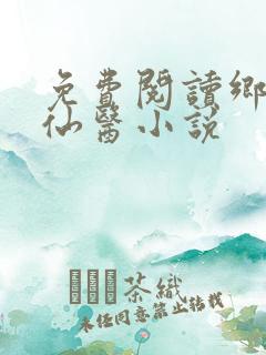 免费阅读乡村小仙医小说