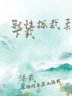 兽性总裁柔弱妻下载