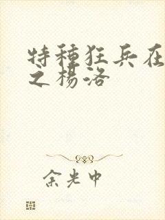 特种狂兵在都市之杨洛