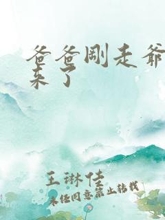 爸爸刚走爷爷就来了