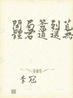 开局签到荒古圣体君逍遥无弹窗