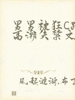 男男被狂C躁到高潮失禁文章微博
