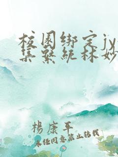 校园绑定jy收集系统林妙妙