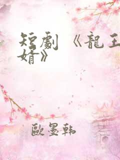 短剧 《龙王医婿》
