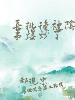 长批后被阴郁皇弟爆炒了