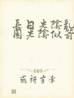 长日光阴乱作一团光阴似箭时渺