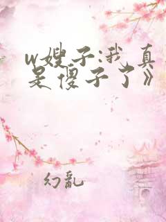 w嫂子:我真不是傻子了》