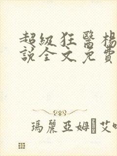 超级狂医杨洛小说全文免费阅读