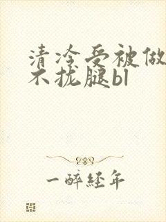 清冷受被做得合不拢腿bl