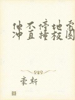 他不停地索要横冲直撞校园禁
