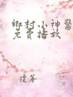 乡村小神医短剧免费播放