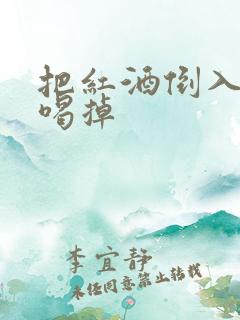 把红酒倒入b里喝掉