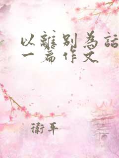 以离别为话题写一篇作文