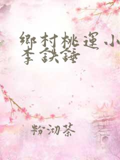 乡村桃运小神医李铁锤