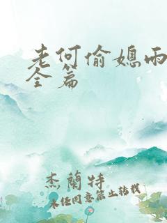 老何偷媳雨嫌儿全篇