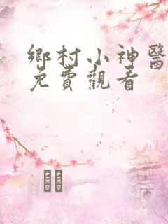 乡村小神医短剧免费观看