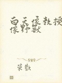 白天像教授晚上像野兽