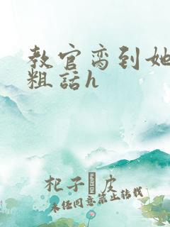 教官脔到她哭h粗话h