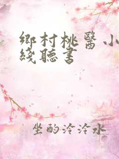 乡村桃医小说在线听书