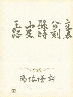 玉山县公交车线路及时刻表