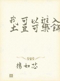 我可以进入你吗土豆可乐饼全文
