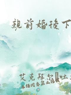 亲前婚后下载