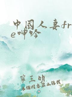 中国人妻free呻吟