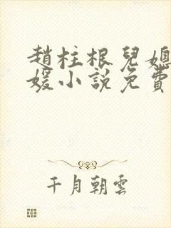 赵柱根儿媳李媛媛小说免费阅读