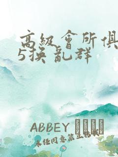 高级会所俱乐部5换 乱群