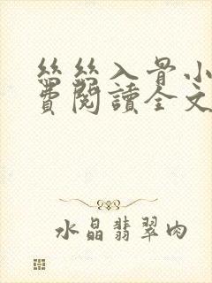 丝丝入骨小说免费阅读全文无弹窗