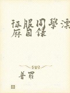 征服同学漂亮麻麻目录