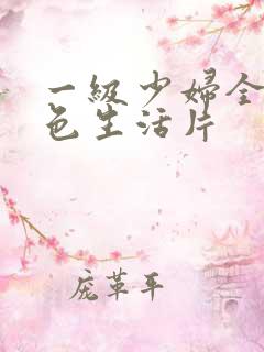 一级少妇全黄性色生活片