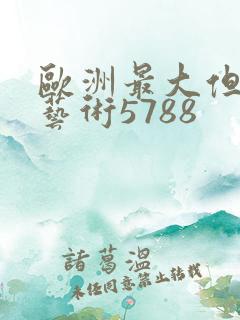 欧洲最大但人文艺术5788