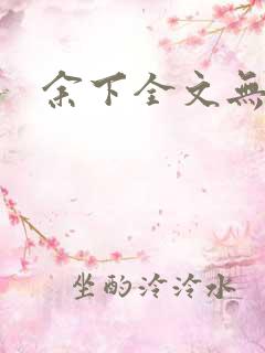 余下全文无防盗